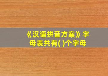 《汉语拼音方案》字母表共有( )个字母